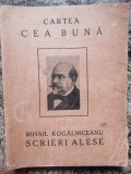 Cartea cea buna - Mihail Kogalniceanu - Scrieri alese ,1924