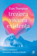Trezirea, visarea, existenta. Sinele si constiinta in neurostiinte, meditatie si filozofie, Curtea Veche