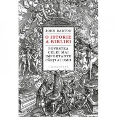 O istorie a Bibliei. Povestea celei mai importante carti a lumii - John Barton
