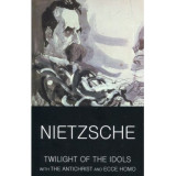 Twilight of the Idols &amp; The Antichrist &amp; Ecce Homo | Friedrich Nietzsche, Wordsworth Editions Ltd