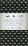 Shadow Elite: How the World&#039;s New Power Brokers Undermine Democracy, Government, and the Free Market