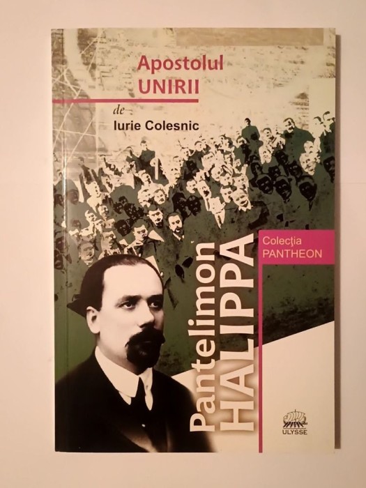 Iurie Colesnic - Pantelimon Halippa: Apostolul Unirii