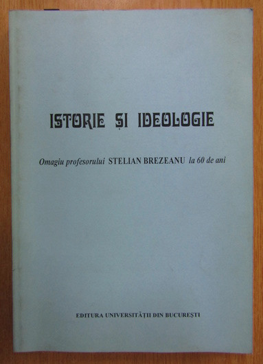 Istorie si ideologie Omagiu Prof. Stelian Brezeanu la 60 de ani