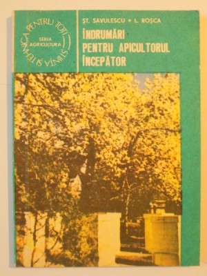INDRUMARI PENTRU APICULTORUL INCEPATOR de ST. SAVULESCU , L. ROSCA , 1985 foto