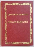 CENTENAR EMINESCU. ALBUM BIBLIOFIL de ION ILIESCU 1989