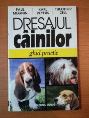 DRESAJUL CAINILOR. GHID PRACTIC de PAUL MEGNIN, KARL REYFUS, THEODOR ZELL 1997 foto