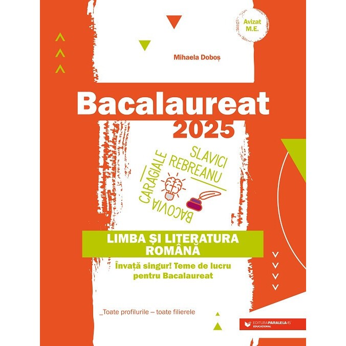 Bacalaureat 2025 Limba si literatura romana - Invata singur! Teme de lucru pentru bacalaureat Toate profilurile, toate filierele, Mihaela Dobos