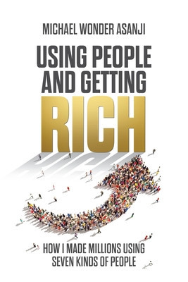 Using People and Getting Rich: How I Made Millions Using Seven Kinds of People foto