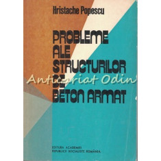 Probleme Ale Structurilor De Beton Armat - Hristache Popescu - Tiraj: 5100 Ex.