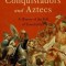 Conquistadors and Aztecs: A History of the Fall of Tenochtitlan