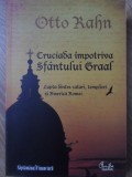 Cruciada Impotriva Sfantului Graal - Otto Rahn, Curtea Veche, 2010, Istorie, 242 pg