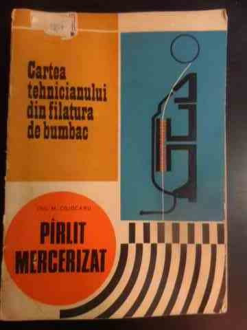 Cartea Tehnocianului Din Filatura De Bumbac- Pirlit, Merceriz - M. Cojocaru ,546588