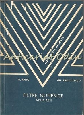 Filtre Numerice. Aplicatii - O. Radu, Gh. Sandulescu foto