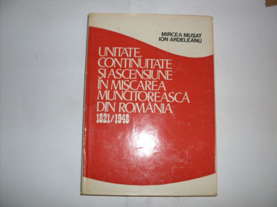 Unitate, Continuitate Si Ascensiune In Miscarea Muncitoreasca - Mircea Musat, Ion Ardeleanu ,552254 foto