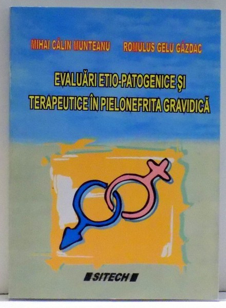 EVALUARI ETIO - PATOGENICE SI TERAPEUTICE IN PIELONEFRITA GRAVIDA de MIHAI CALIN MUNTEANU S IROMULUS GELU GAZDAC , 2006