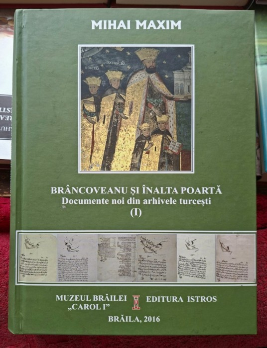 Brancoveanu si Inalta Poarta Documente noi din arhivele turcesti - Mihai Maxim