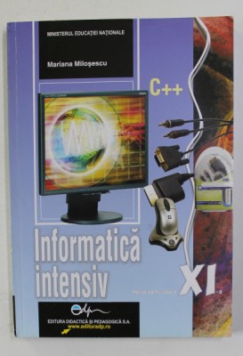 INFORMATICA INTENSIV , C++ , MANUAL PENTRU CLASA A XI- A de MARIANA MILOSESCU , 2019 foto