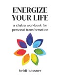 Energize Your Life: a chakra workbook for personal transformation: a chakra workbook for personal