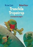 Tranchila Tropatrop. O testoasa de neoprit - Michael Ende, Michael Bayer, Vlad si cartea cu Genius, Editie in limba romana