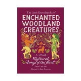 The little encyclopedia of enchanted woodland creatures: an A-to-Z guide to mythical beings of the forest