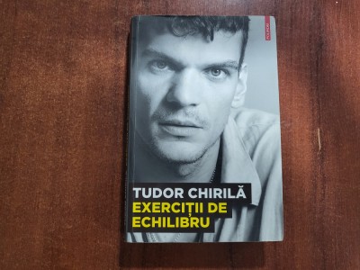 Exercitii de echilibru de Tudor Chirila foto