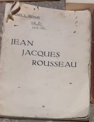 Eugen D. Neculau - Jean Jaques Rousseau - Omul si Opera foto