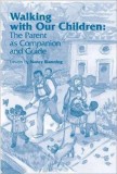 Walking with Our Children Parenting as Companion and Guide