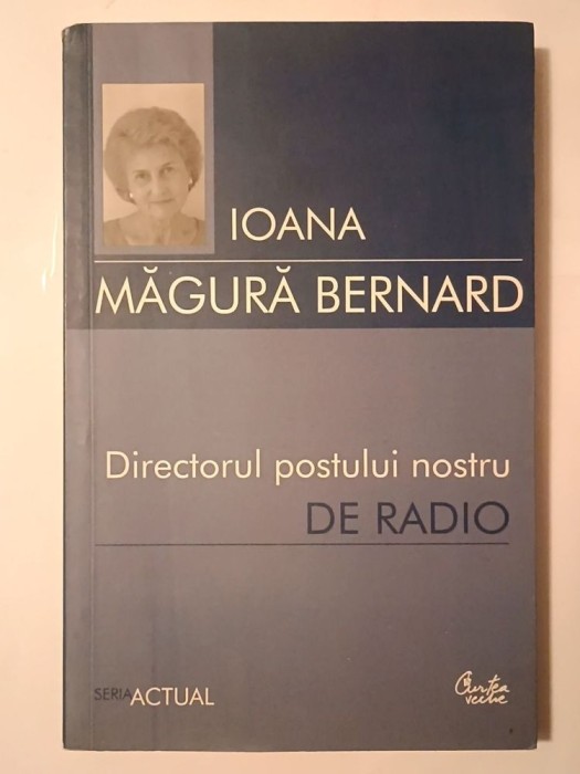 Ioana Măgură Bernard - Directorul postului nostru de radio (postfață de Vladimir Tismăneanu)