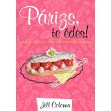 P&aacute;rizs, te &eacute;des! - Barangol&aacute;s a k&ouml;nnyed, francia cukr&aacute;szremekek birodalm&aacute;ban - Jill Colonna