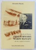 UN FIU AL OLTENIEI - GENERALUL DE CORP DE ARMATA MARIN MANAFU - UN OM , O EPOCA , UN DESTIN de ALEXANDRU MANAFU , 1996 , DEDICATIE*