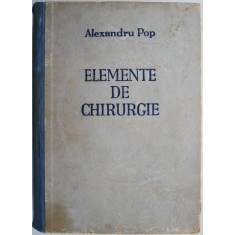 Elemente de chirurgie. Manual pentru studenti si medici practicieni. Vol. I cu 754 figuri in text &ndash; Alexandru Pop