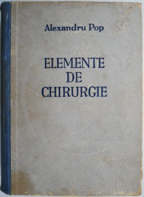 Elemente de chirurgie. Manual pentru studenti si medici practicieni. Vol. I cu 754 figuri in text &amp;ndash; Alexandru Pop foto