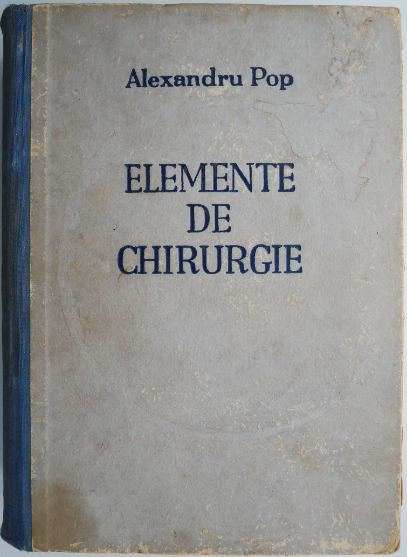 Elemente de chirurgie. Manual pentru studenti si medici practicieni. Vol. I cu 754 figuri in text &ndash; Alexandru Pop