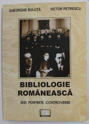 BIBLIOLOGIE ROMANEASCA , IDEI , PORTRETE , CONTROVERSE de GHEORGHE BULUTA si VICTOR PTERESCU , 2008 , DEDICATIE * foto