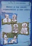 DATORIE SI LEGE MORALA, RESPONSABILITATE SI LIBER ARBITRU-IOAN GRIGORAS