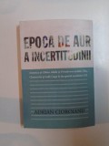 EPOCA DE AUR A INCERTITUDINII , AMERICA SI CHINA , IDEILE SI PRIMAVARA ARABA , CLIO , CLAUSEWITZ SI LADY GAGA LA INCEPUTUL SECOLULUI XXI de ADRIAN CIO
