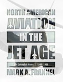 North American Aviation in the Jet Age, Vol. 2: The Columbus Years, 1941-1988