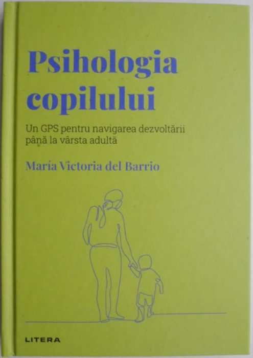 Psihologia copilului. Un GPS pentru navigarea dezvoltarii pana la varsta adulta &ndash; Maria Victoria del Barrio