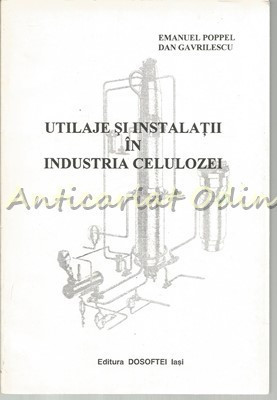 Utilaje Si Instalatii In Industria Celulozei - Emanuel Poppel, Dan Gavrilescu