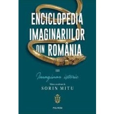 Enciclopedia imaginariilor din Romania. Vol. III: Imaginar istoric, Sorin Mitu