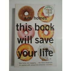 THIS BOOK WILL SAVE YOUR LIFE - A. M. HOMES