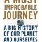 A Most Improbable Journey: A Big History of Our Planet and Ourselves