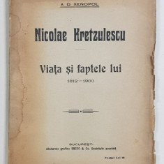 NICOLAE KRETZULESCU, VIATA SI FAPTELE LUI 1812-1900 de A. D. XENOPOL - BUCURESTI, 1915 *DEDICATIE