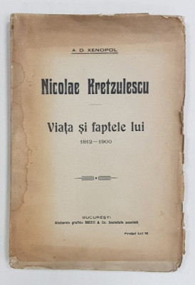 NICOLAE KRETZULESCU, VIATA SI FAPTELE LUI 1812-1900 de A. D. XENOPOL - BUCURESTI, 1915 *DEDICATIE foto