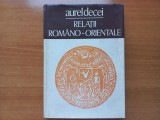 AUREL DECEI - RELATII ROMANO- ORIENTALE. CULEGERE DE STUDII