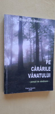 Pe Cararile Vanatului- Povesti de Vanatoare , Bogdan Danila STARE FOARTE BUNA . foto