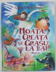 MOATA , CREATA SI GRASU &amp;#039; LA BAL de SIDONIA DRAGUSANU , POVESTI , ilustratii de DOINA BOTEZ , 2017 foto