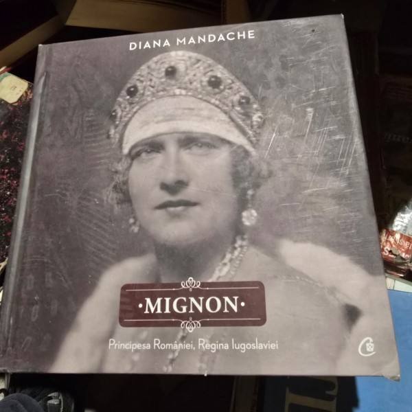 Diana Mandache - Mignon - Principesa Romaniei, Regina Iugoslaviei