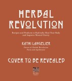Herbal Revolution: Recipes and Products to Radically Heal Your Body and Improve Mental Clarity