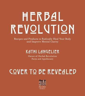 Herbal Revolution: Recipes and Products to Radically Heal Your Body and Improve Mental Clarity